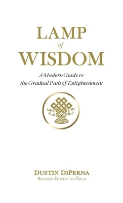 Lamp of Wisdom: A Modern Guide to the Gradual Path of Enlightenment by DiPerna, Dustin