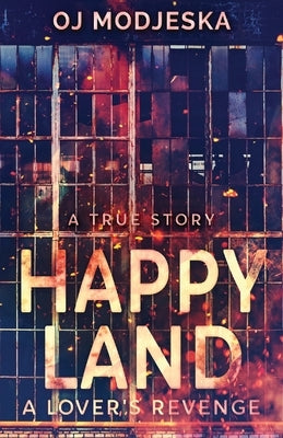 Happy Land - A Lover's Revenge: The nightclub fire that shocked a nation by Modjeska, Oj