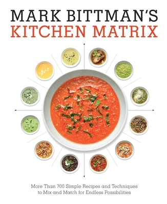 Mark Bittman's Kitchen Matrix: More Than 700 Simple Recipes and Techniques to Mix and Match for Endless Possibilities: A Cookbook by Bittman, Mark