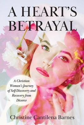 A Heart's Betrayal: Tools for Christian Women Recovering from Divorce by Cantilena Barnes, Christine