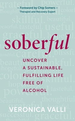 Soberful: Uncover a Sustainable, Fulfilling Life Free of Alcohol by Valli, Veronica