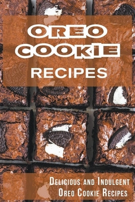 Oreo Cookie Recipes: Delicious and Indulgent Oreo Cookie Cookbook by Miller, Madison