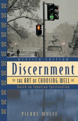 Discernment: The Art of Choosing Well by Wolff, Pierre