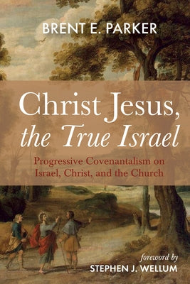 Christ Jesus, the True Israel by Parker, Brent E.