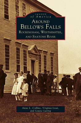 Around Bellows Falls: Rockingham, Westminster, and Saxtons River by Collins, Anne L.