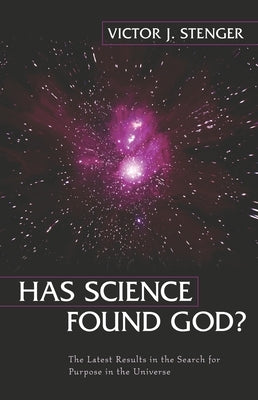 Has Science Found God?: The Latest Results in the Search for Purpose in the Universe by Stenger, Victor J.