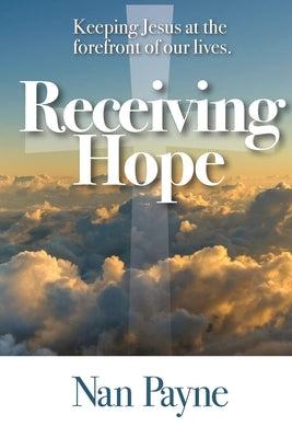 Receiving Hope: Keeping Jesus at the forefront of our lives by Payne, Nan