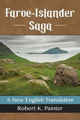 Faroe-Islander Saga: A New English Translation by Painter, Robert K.