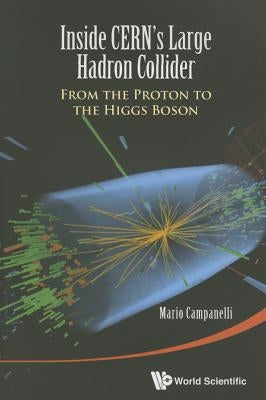Inside Cern's Large Hadron Collider: From the Proton to the Higgs Boson by Campanelli, Mario