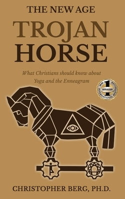 The New Age Trojan Horse: What Christians Should Know About Yoga And The Enneagram by Berg, Chris