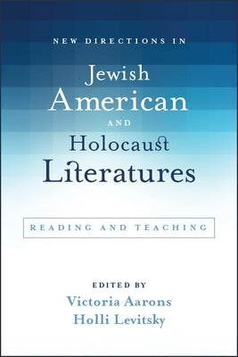 New Directions in Jewish American and Holocaust Literatures: Reading and Teaching by Aarons, Victoria