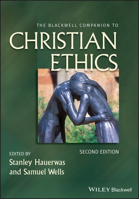 The Blackwell Companion to Christian Ethics by Hauerwas, Stanley