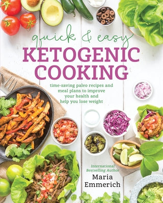 Quick & Easy Ketogenic Cooking: Time-Saving Paleo Recipes and Meal Plans to Improve Your Health and Help You Los E Weight by Emmerich, Maria