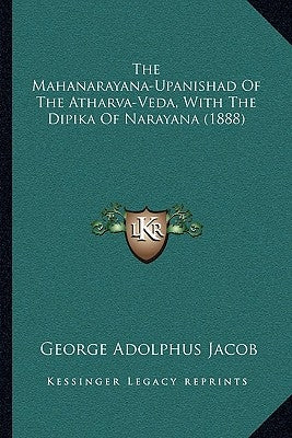 The Mahanarayana-Upanishad Of The Atharva-Veda, With The Dipika Of Narayana (1888) by Jacob, George Adolphus