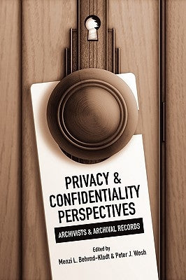 Privacy and Confidentiality Perspectives Archivists and Archival Records by Behrnd-Klodt, Menzi L.