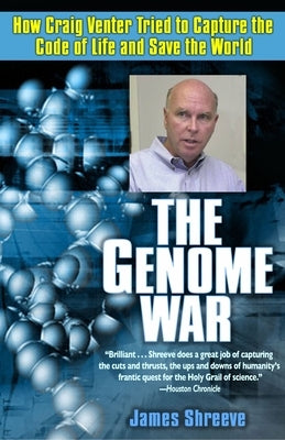 The Genome War: How Craig Venter Tried to Capture the Code of Life and Save the World by Shreeve, James