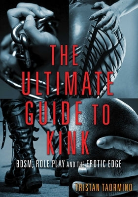 Ultimate Guide to Kink: Bdsm, Role Play and the Erotic Edge by Taormino, Tristan