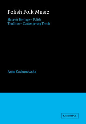 Polish Folk Music: Slavonic Heritage - Polish Tradition - Contemporary Trends by Czekanowska, Anna