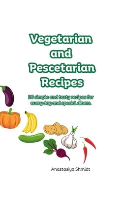 Vegetarian and Pescetarian Recipes by Shmidt, Anastasiya