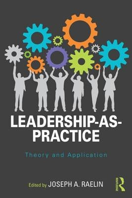 Leadership-as-Practice: Theory and Application by Raelin, Joseph A.