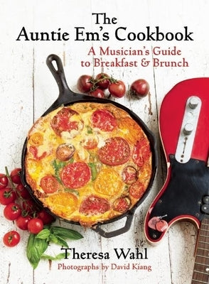 The Auntie Em's Cookbook: A Musician's Guide to Breakfast & Brunch & Dessert! by Wahl, Theresa C.