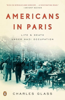 Americans in Paris: Americans in Paris: Life and Death Under Nazi Occupation by Glass, Charles