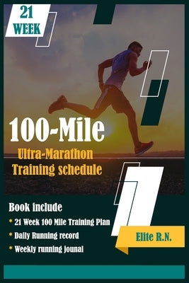 100-Mile Ultra-Marathon Training schedule: The ideal for complete 21 week Training plan for an 100 Mile or 160 Km Ultra marathon with daily running re by Elite R. N.