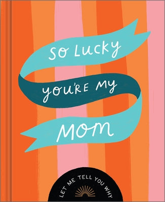 So Lucky You're My Mom: Let Me Tell You Why by McQueen, Danielle Leduc