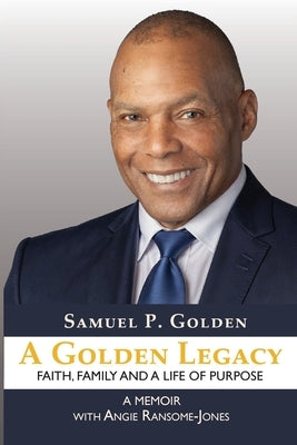A Golden Legacy: Faith, Family, and a Life of Purpose-A Memoir by Golden, Samuel P.