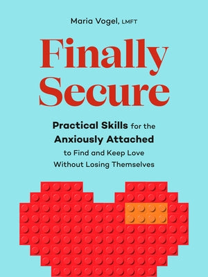 Finally Secure: Practical Skills for the Anxiously Attached to Find and Keep Love Without Losing Themselves (Attachment Theory) by Vogel, Maria