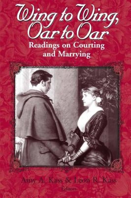 Wing to Wing, Oar to Oar: Readings on Courting and Marrying by Kass, Amy a.