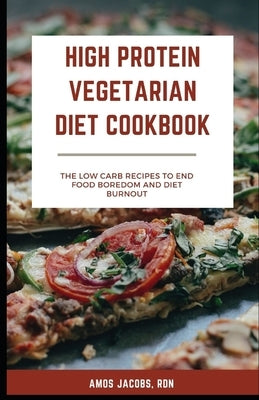 High Protein Vegetarian Diet Cookbook: Low Carb Recipes to End Food Boredom and Diet Burnout by Jacobs, Amos