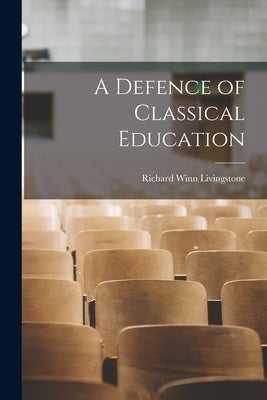 A Defence of Classical Education by Livingstone, Richard Winn