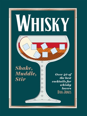 Whiskey: Shake, Muddle, Stir: Over 40 of the Best Cocktails for Whiskey Lovers by Jones, Dan