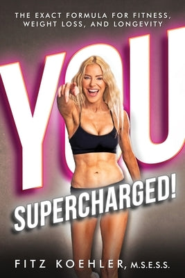 You. Supercharged!: The Exact Formula for Fitness, Weight Loss, and Longevity by Koehler, Fitz