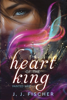The Heart of the King by Fischer, J. J.