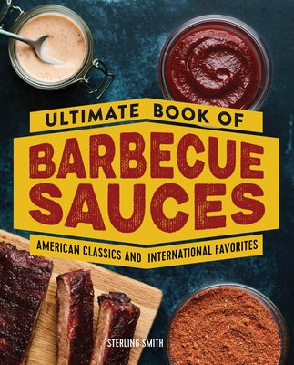 Ultimate Book of Barbecue Sauces: American Classics and International Favorites by Smith, Sterling