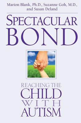 Spectacular Bond: Reaching the Child with Autism by Goh MD, Suzanne