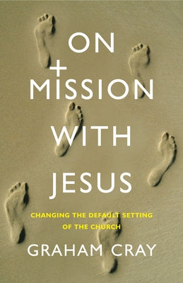 On Mission with Jesus: Changing the Default Setting of the Church by Cray, Graham