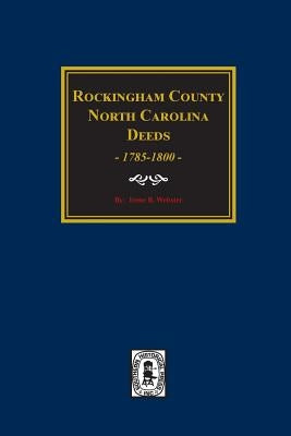 Rockingham County, North Carolina Deeds, 1785-1800. by Webster, Irene