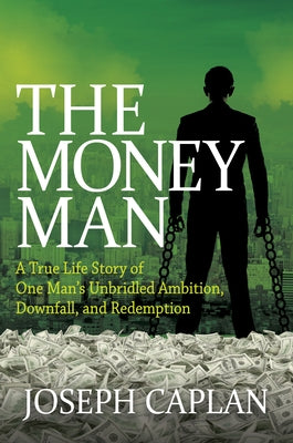 The Money Man: A True Life Story of One Man's Unbridled Ambition, Downfall, and Redemption by Caplan, Joseph