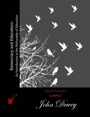 Democracy and Education: An Introduction to the Philosophy of Education by Dewey, John