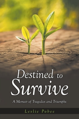 Destined to Survive; A Memoir of Tragedies and Triumphs by Pobee, Leslie