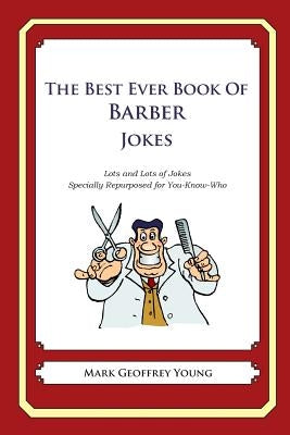 The Best Ever Book of Barber Jokes: Lots and Lots of Jokes Specially Repurposed for You-Know-Who by Young, Mark Geoffrey