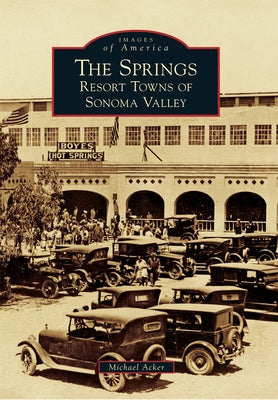 The Springs: Resort Towns of Sonoma Valley by Acker, Michael C.