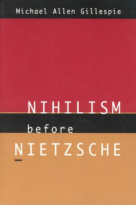 Nihilism Before Nietzsche by Gillespie, Michael Allen