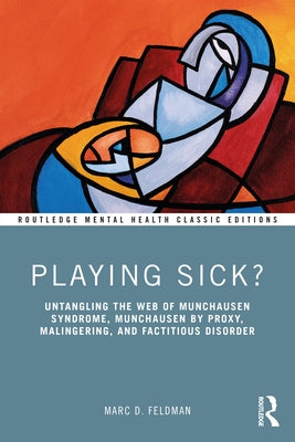 Playing Sick?: Untangling the Web of Munchausen Syndrome, Munchausen by Proxy, Malingering, and Factitious Disorder by Feldman, Marc D.