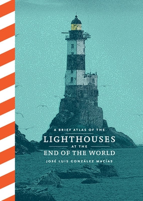 A Brief Atlas of the Lighthouses at the End of the World by Gonz?lez Mac?as, Jos? Luis