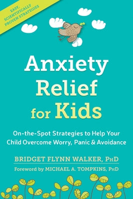 Anxiety Relief for Kids: On-The-Spot Strategies to Help Your Child Overcome Worry, Panic, and Avoidance by Walker, Bridget Flynn