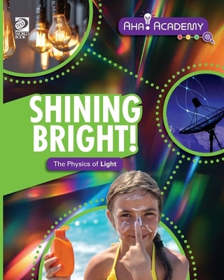 Shining Bright! The Physics of Light by Lim, Angela